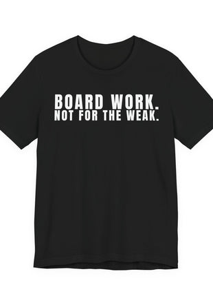 Board Member T-Shirt | Board Work. Not for the Weak.