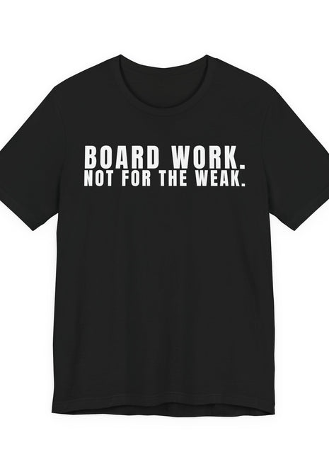 Board Member T-Shirt | Board Work. Not for the Weak.