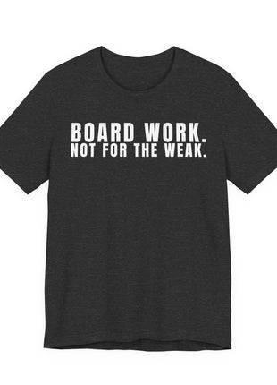 Board Member T-Shirt | Board Work. Not for the Weak.